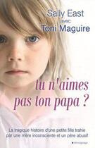 Couverture du livre « Tu n'aimes pas ton papa ? ; la tragique histoire d'une petite fille trahie par une mère inconsciente et un père abusif » de Sally East et Toni Maguire aux éditions City Ditions