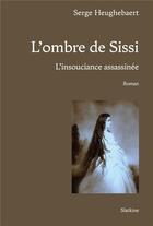 Couverture du livre « L'OMBRE DE SISSI - L'INSOUCIANCE ASSASSINÉE - ROMAN » de Serge Heughebaert aux éditions Slatkine