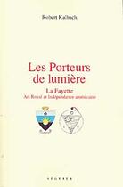 Couverture du livre « Les porteurs de lumière ; La Fayette ; art royal et indépendance américaine » de Robert Kalbach aux éditions Seguier