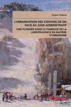 Couverture du livre « L'urbanisation des stations de ski face au juge administratif : Une plongée dans la fabrique de la jurisprudence en matière d'urbanisme » de Oriane Sulpice aux éditions Mare & Martin