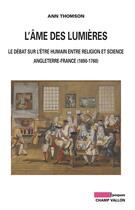 Couverture du livre « L'âme des Lumières ; le débat sur l'être humain entre religion et science ; Angleterre-France (1690-1760) » de Ann Thomson aux éditions Editions Champ Vallon