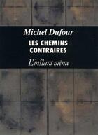 Couverture du livre « Les chemins contraires » de Michel Dufour aux éditions Les Editions De L'instant Meme