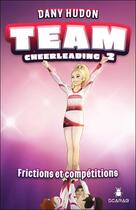 Couverture du livre « Team cheerleading t.2 : frictions et compétitions » de Dany Hudon aux éditions Scarab