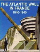 Couverture du livre « The Atlantic wall in France ; 1940-1945 » de Luc Braeuer aux éditions Musee Du Grand Blockhaus