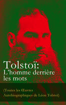 Couverture du livre « Tolstoï: L'homme derrière les mots (Toutes les OEuvres Autobiographiques de Léon Tolstoï) » de Leon Tolstoi aux éditions E-artnow
