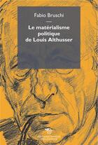Couverture du livre « Le matérialisme politique de Louis Althusser » de Fabio Bruschi aux éditions Mimesis