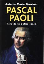Couverture du livre « Pascal Paoli ; père de la patrie corse » de Antoine-Marie Graziani aux éditions Tallandier