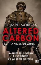 Couverture du livre « Altered carbon ; le cycle de Takeshi Kovacs Tome 2 : anges déchus » de Richard Morgan aux éditions Bragelonne