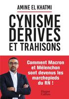 Couverture du livre « Cynisme, dérives et trahisons : Comment Macron et Mélenchon sont devenus les marchepieds du RN ! » de Amine El Khatmi aux éditions Harpercollins