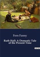 Couverture du livre « Ruth hall: a domestic tale of the present time » de Fanny Fern aux éditions Culturea