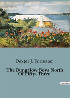 Couverture du livre « The Bungalow Boys North Of Fifty- Three » de Dexter J. Forrester aux éditions Culturea