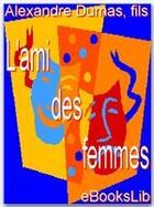 Couverture du livre « L'ami des femmes » de Alexandre Dumas (Fils) aux éditions Ebookslib