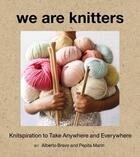 Couverture du livre « WE ARE KNITTERS - KNITSPIRATION TO TAKE ANYWHERE AND EVERYWHERE » de Alberto Bravo et Pepita Marin aux éditions Abrams