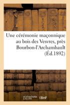 Couverture du livre « Une ceremonie maconnique au bois des vesvres, pres bourbon-l'archambault, ou defendez-vous avec ca ! » de  aux éditions Hachette Bnf