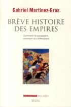 Couverture du livre « Brève histoire des empires ; comment ils surgissent, comment ils s'effondrent » de Gabriel Martinez-Gros aux éditions Seuil