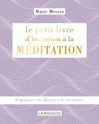 Couverture du livre « Le petit livre d'initiation à la méditation » de Messin Marie aux éditions Larousse