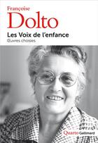 Couverture du livre « Les Voix de l'enfance : Oeuvres choisies » de Francoise Dolto aux éditions Gallimard
