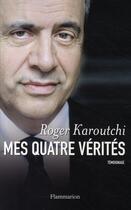 Couverture du livre « Mes quatre vérités » de Roger Karoutchi aux éditions Flammarion