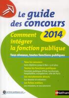 Couverture du livre « Guide des concours 2014 ; comment intégrer la fonction publique » de  aux éditions Nathan