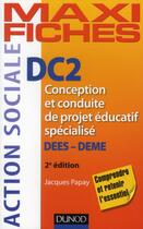Couverture du livre « Maxi fiches : DC2 ; conception et conduite de projet éducatif spécialisé ; DEES-DEME (2e édition) » de Jacques Papay aux éditions Dunod