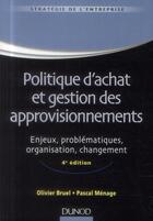 Couverture du livre « Politique d'achat et gestion des approvisionnements (4e édition) » de Olivier Bruel et Pascal Menage aux éditions Dunod