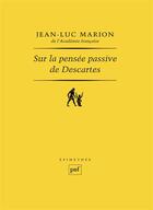 Couverture du livre « Sur la pensée passive de Descartes » de Jean-Luc Marion aux éditions Puf