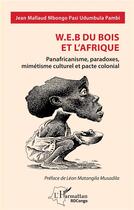 Couverture du livre « W.E.B Du Bois et l'Afrique : Panafricanisme, paradoxes, mimétisme culturel et pacte colonial » de Jean Mallaud Mbongo Pasi Udumbula Pambi aux éditions L'harmattan