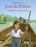 Couverture du livre « Jean du Rhône ; à l'époque de la batellerie à cheval » de Catherine Chion aux éditions Ecole Des Loisirs