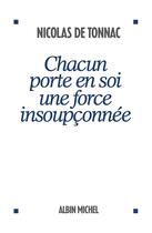 Couverture du livre « Chacun porte en soi une force insoupconnee » de Tonnac Nicolas aux éditions Albin Michel