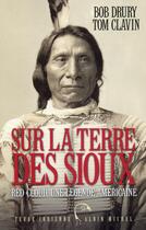 Couverture du livre « Sur la terre des Sioux ; Red Cloud, une légende américaine » de Bob Drury et Tom Clavin aux éditions Albin Michel