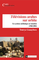 Couverture du livre « Télévisions arabes sur orbite » de Tourya Guaaybess aux éditions Cnrs Éditions Via Openedition