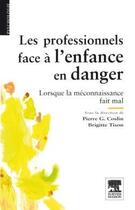 Couverture du livre « Les professionnels face à l'enfance en danger ; lorsque la méconnaissance fait mal » de Brigitte Tison et Pierre G. Goslin aux éditions Elsevier-masson