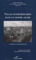 Couverture du livre « Villes intermédiaires dans le monde arabe » de Sid-Ahmed Souiah aux éditions L'harmattan