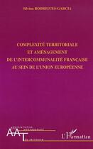 Couverture du livre « Complexite territoriale et amenagement de l'intercommunalite francaise au sein de l'union europeenne » de Rodrigues-Garcia S. aux éditions Editions L'harmattan