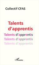 Couverture du livre « Talents d'apprentis » de Collectif Cfas aux éditions Editions L'harmattan