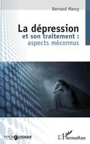 Couverture du livre « La dépression et son traitement ; aspects méconnus » de Bernard Maroy aux éditions L'harmattan