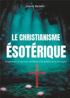 Couverture du livre « Le christianisme ésotérique ; comprendre la doctrine chrétienne à la lumière de la théosophie ; le christianisme théosophique » de Annie Besant aux éditions Books On Demand