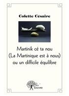 Couverture du livre « La Martinique est à nous ou un difficile équilibre » de Colette Cesaire aux éditions Editions Edilivre
