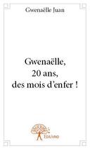 Couverture du livre « Gwenaëlle, 20 ans, des mois d'enfer ! » de Gwenaelle Juan aux éditions Edilivre