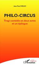 Couverture du livre « Philo circus ; tragi-comédie en deux actes et un épilogue » de Jean-Paul Inisan aux éditions Editions L'harmattan