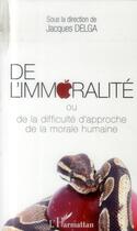 Couverture du livre « De l'immoralité ou de la difficulté d'approche de la morale humaine » de  aux éditions L'harmattan