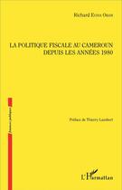 Couverture du livre « La politique fiscale au Cameroun depuis les années 1980 » de Richard Evina Obam aux éditions L'harmattan