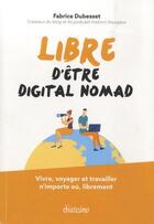 Couverture du livre « Libre de devenir digital nomad » de Fabrice Dubesset aux éditions Diateino