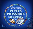 Couverture du livre « Petits poissons en bulles » de Pascale Pavy et Alexis Ferrier aux éditions Grrr...art