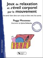 Couverture du livre « Jeux de relaxation et d'éveil corporel par le mouvement : se sentir bien dans son corps et bien avec les autres » de Peggy Mousseau et Sylvia Dellamby aux éditions Chronique Sociale