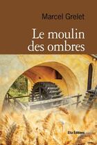 Couverture du livre « Le moulin des ombres » de Marcel Grelet aux éditions Ella Editions