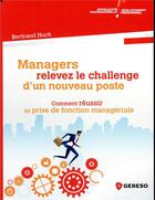 Couverture du livre « Managers, relevez le challenge d'un nouveau poste ; comment réussir sa prise de fonction managériale » de Bertrand Huck aux éditions Gereso