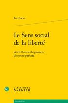 Couverture du livre « Le sens social de la liberté : Axel Honneth, penseur de notre présent » de Bories Eric aux éditions Classiques Garnier