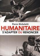 Couverture du livre « Humanitaire ; s'adapter ou renoncer » de Pierre Micheletti aux éditions Marabout