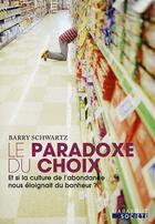 Couverture du livre « Le paradoxe du choix ; comment la culture d'abondance éloigne du bonheur » de B Schwartz aux éditions Marabout